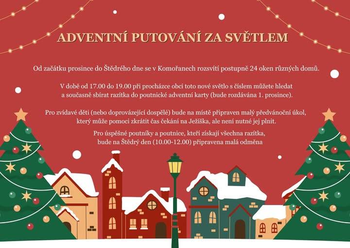 Od 1. prosince do 24. prosince se v Komořanech rozsvítí postupně 24 oken různých domů. Každé odpoledne od 17.00 do 19.00 můžete během procházky hledat tato okna a sbírat razítka do poutnické adventní karty, která bude rozdávána 1. prosince.