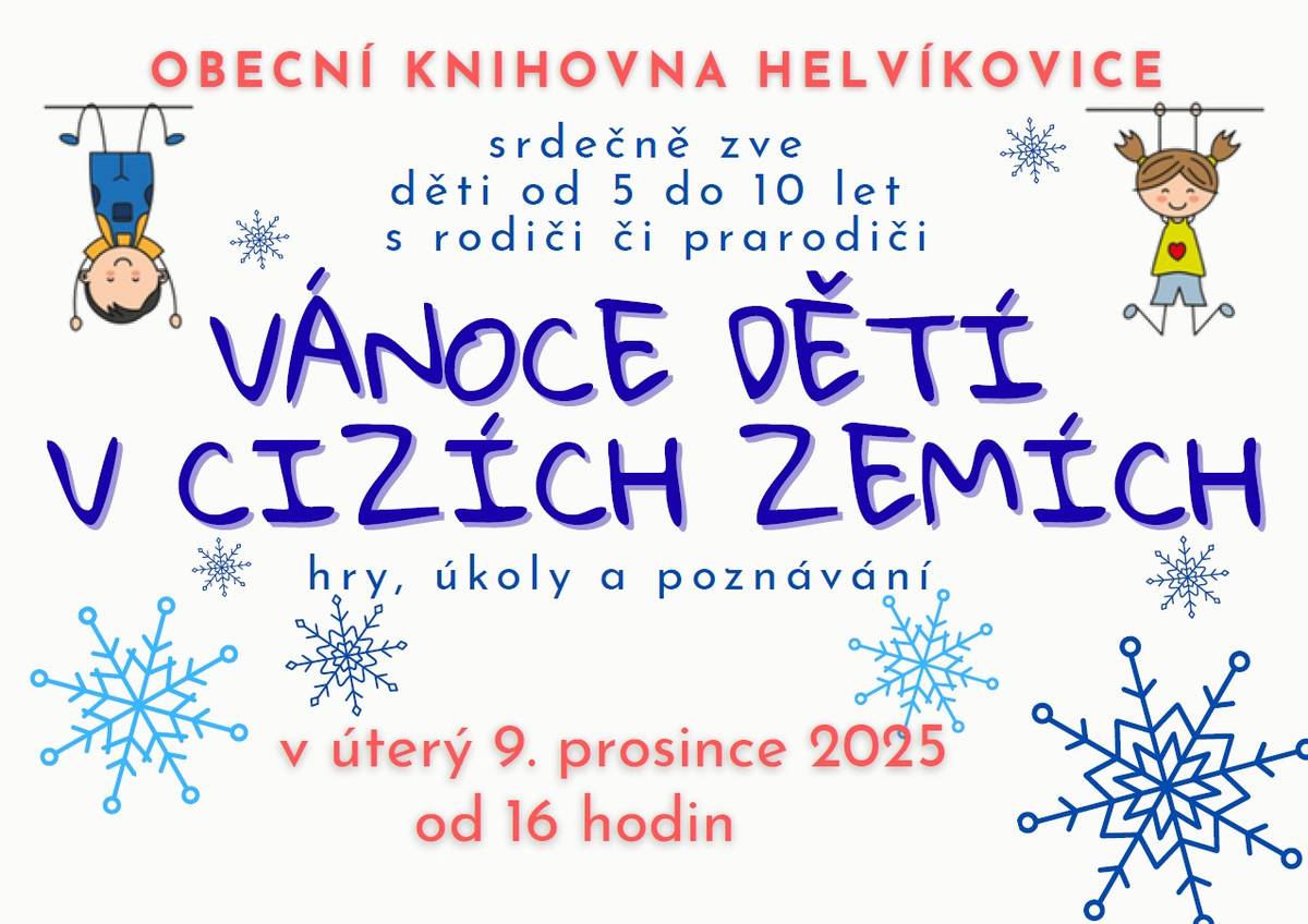 Obecní knihovna Helvíkovice srdečně zve na vánoční akci "Vánoce dětí v cizích zemích", která se koná v úterý 9. prosince 2025 od 16 hodin. Na účastníky čekají hry a různé úkoly, které přinesou radost a vánoční náladu. Akce je určena pro děti od 5 do 10 let s rodiči či prarodiči.