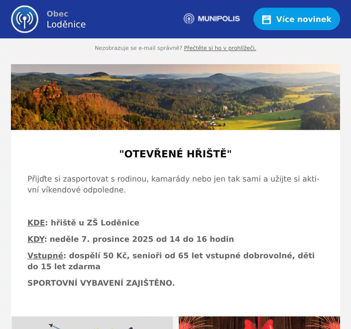  "OTEVŘENÉ HŘIŠTĚ"  Přijďte si zasportovat s rodinou, kamarády nebo jen tak sami a užijte si aktivní víkendové odpoledne.  KDE: hřiště u ZŠ Loděnice KDY: neděle 7. prosince 2025 od 14 do 16 hodin Vstupné: dospělí 50 Kč, senioři od 65 let vstupné dobrovolné, děti do 15 let zdarma SPORTOVNÍ VYBAVENÍ ZAJIŠTĚNO. 