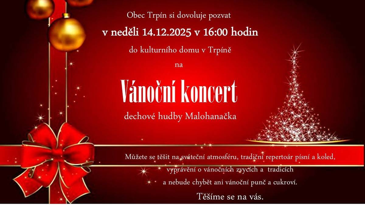 Obec Trpín si dovoluje pozvat v neděli 14.12.2025 v 16:00 hodin do kulturního domu v Trpíně na Vánoční koncert dechové hudby Malohanačka. Můžete se těšit na sváteční atmosféru, tradiční repertoár písní a koled, vyprávění o vánočních zvycích a  tradicích a nebude chybět ani vánoční punč a cukroví.  Těšíme se na vás.