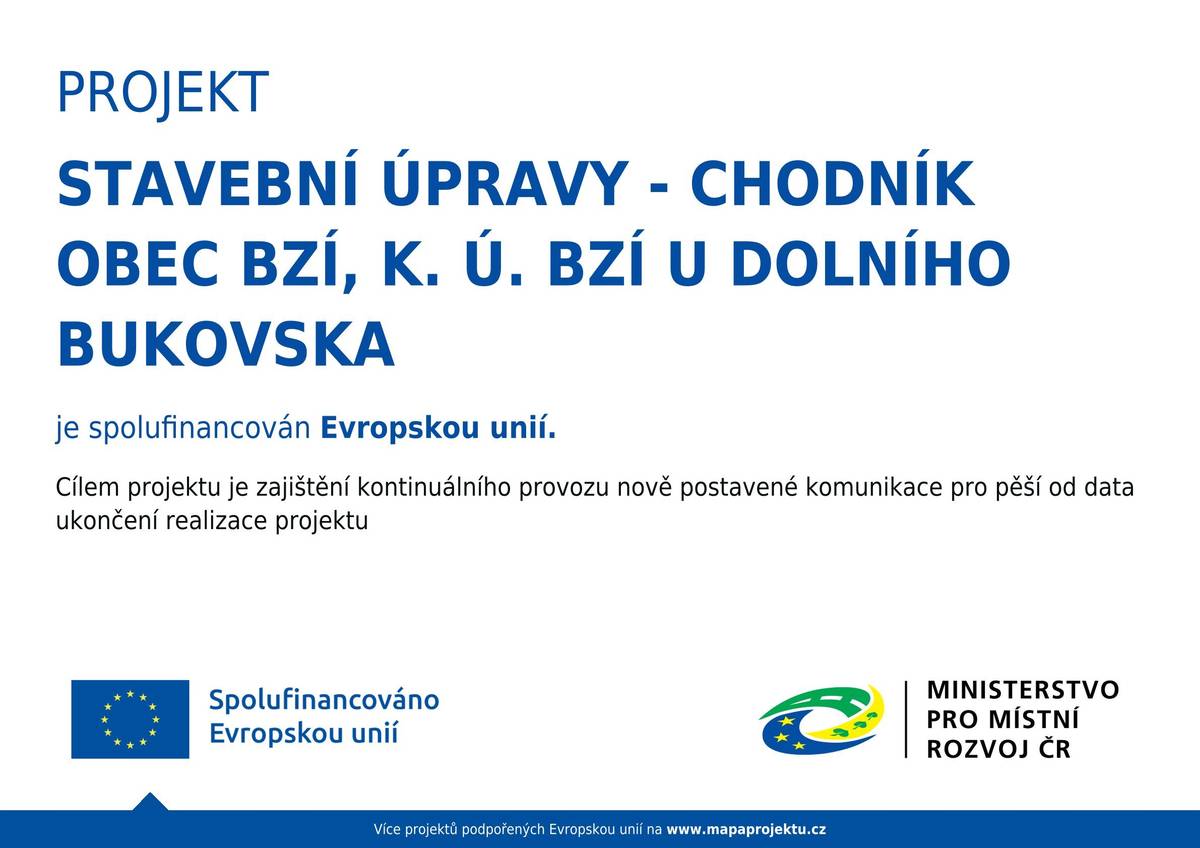Projekt „Stavební úpravy – chodník, Obec Bzí, k. ú. Bzí u Dolního Bukovska“ byl realizován za finanční podpory Evropské unie. Cílem projektu bylo vybudování nové komunikace pro pěší a zajištění jejího bezpečného a bezproblémového provozu od okamžiku dokončení stavby. V rámci zajištění publicity projektu byla provedena informační kampaň, jejímž cílem bylo seznámit veřejnost s realizovaným projektem a s tím, že na jeho financování se podílela Evropská unie. Byly instalovány povinné informační prvky v souladu s pravidly poskytovatele dotace, včetně umístění informační tabule/plakátu s uvedením názvu projektu, příjemce podpory a loga EU. Součástí publicity byla také fotodokumentace dokončené stavby, která zachycuje průběh a výsledek projektu. Informace o projektu byly zveřejněny prostřednictvím komunikačních kanálů obce, aby se obyvatelé Bzí seznámili s přínosy nově vybudovaného chodníku. Projekt přispěl ke zvýšení bezpečnosti pohybu chodců v obci a ke zkvalitnění dopravní infrastruktury.