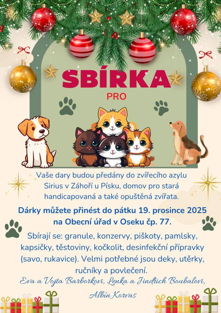 Vaše dary budou předány do zvířecího azylu Sirius v Záhoří u Písku, který poskytuje domov pro stará, handicapovaná a opuštěná zvířata. Dárky můžete přinést do pátku 19. prosince 2025 na Obecní úřad v Oseku čp. 77. Sbírají se granule, konzervy, pamlsky, kočkolit a další potřebné věci, jako jsou deky