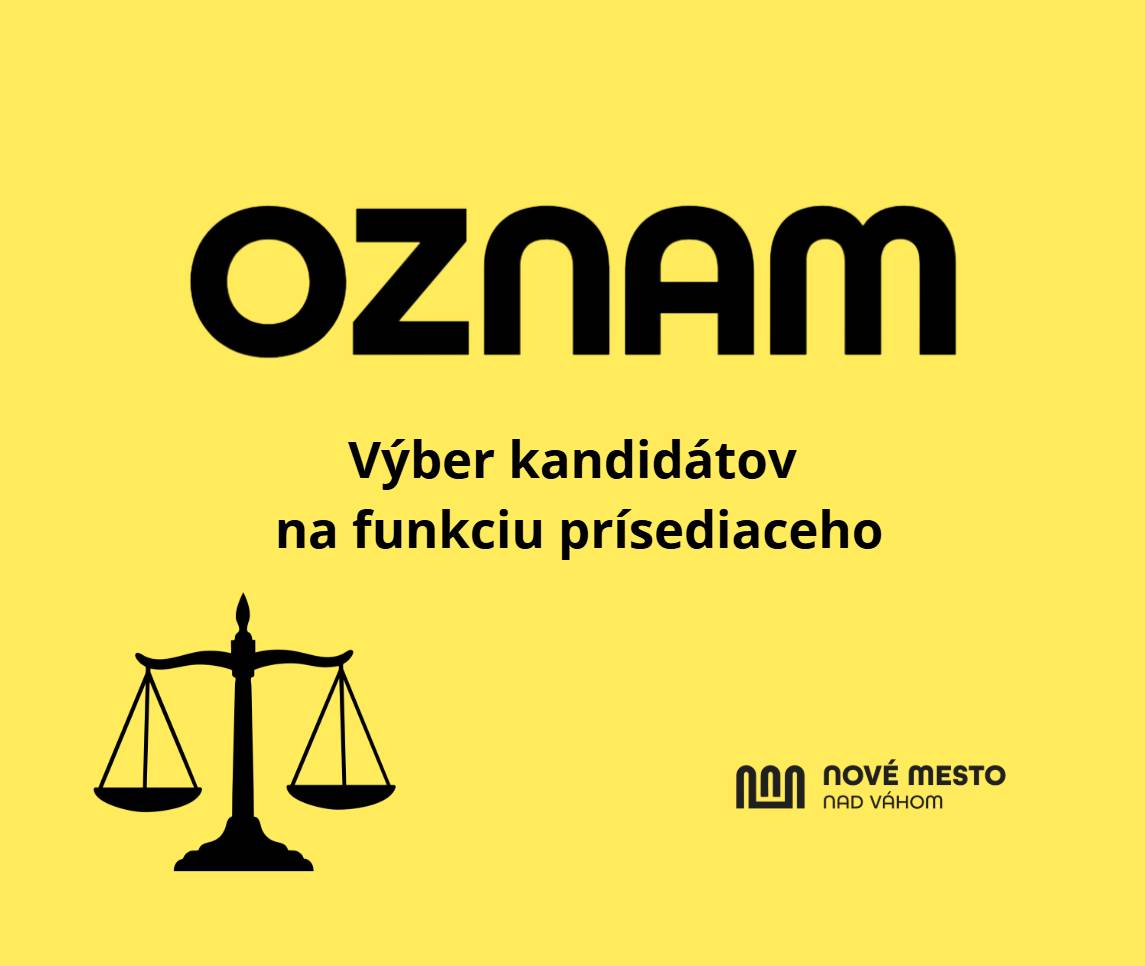 Važení občania, Okresný súd Trenčín nám doručil požiadavku na voľbu prísediacich. Hľadáme preto vhodných kandidátov na obsadenie miest prísediacich sudcov pre tento súd. Ak máte záujem vykonávať funkciu prísediaceho a spĺňate potrebné predpoklady, ozvite sa do 14.12. 2025 mailom na marek.atalovic@nove-mesto.sk . Ďakujeme. Základné informácie k výkonu funkcie prísediaceho: Za prísediaceho môže byť v súlade so zákonom č. 385/2000 Z.z. o sudcoch a prísediacich a o zmene a doplnení niektorých zákonov v znení neskorších predpisov zvolený občan, ktorý a) v deň zvolenia dosiahol vek najmenej 30 rokov, b) je spôsobilý na právne úkony a zdravotne spôsobilý na výkon funkcie prísediaceho, c)  je bezúhonný a jeho morálne vlastnosti dávajú záruku, že funkciu prísediaceho bude riadne vykonávať, d)  má trvalý pobyt na území Slovenskej republiky, e) súhlasí so svojou voľbou k určitému súdu. Predpoklady na voľbu prísediaceho uvedené v písm. b) až e) a podmienku štátneho občianstva Slovenskej republiky musí prísediaci súčasne spĺňať po celý čas trvania funkcie prísediaceho. Bezúhonnosť sa preukazuje odpisom registra trestov. Na účel preukázania bezúhonnosti podľa tohto zákona fyzická osoba poskytne údaje potrebné na vyžiadanie odpisu registra trestov. Odpis z registra trestov zabezpečuje predseda súdu. Prísediacich volia obecné (mestské) zastupiteľstvá v obvode príslušného súdu z kandidátov z radov občanov, ktorí majú trvalý pobyt alebo pracujú v obvode súdu. Prísediacich navrhujú starostovia obcí a primátori miest. Ku kandidátom navrhovaným na voľbu si obecné (mestské) zastupiteľstvo vyžiada vyjadrenie predsedu príslušného súdu. Prísediaci sú volení na štyri roky. Funkcia prísediaceho trvá aj po uplynutí tohto obdobia do právoplatnosti rozhodnutia vo veci, ak je to potrebné na dokončenie veci, v ktorej je prísediacim. Prísediacemu zaniká funkcia posledný deň mesiaca, v ktorom prísediaci dosiahol vek 65 rokov. Prísediacim, ktorí sú v pracovnom pomere alebo v obdobnom pracovnom vzťahu, patrí počas výkonu funkcie prísediaceho alebo plnenia iných povinností spojených s touto funkciou náhrada mzdy vo výške priemerného zárobku. Prísediacim, ktorí nie sú v pracovnom pomere alebo v obdobnom pracovnom vzťahu, patrí počas výkonu funkcie prísediaceho alebo plnenia iných povinností spojených s touto funkciou náhrada. Prísediaci majú tiež nárok na náhradu hotových výdavkov, ktoré vzniknú výkonom funkcie prísediaceho alebo iných povinností spojených s touto funkciou. Prísediacim patrí okrem uvedenej náhrady za každý deň pojednávania paušálna náhrada za výkon ich funkcie. Prísediaci môže vykonávať funkciu najviac 12 pracovných dní v kalendárnom roku, ak vyšší počet dní na výkon funkcie nevyžaduje charakter veci, na ktorej prejednanie bol rozvrhom práce pridelený. Máte záujem byť prísediacimi pre Okresný súd Trenčín? | www.nove-mesto.sk