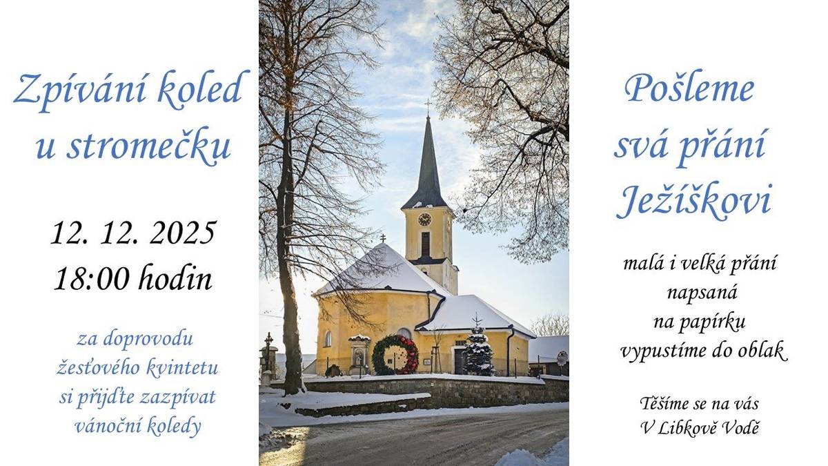 V pátek 12.12. od 18 hodin Vás srdečně zveme ke zpívání koled u stromečku v Libkově Vodě. Během podvečera pošleme svá přání Ježíškovi. A protože zpívat koledy a malá či velká přání má každý, bez rozdílu věku, rádi vás všechny přivítáme u kostela Sv. Petra a Pavla v Libkově Vodě.
