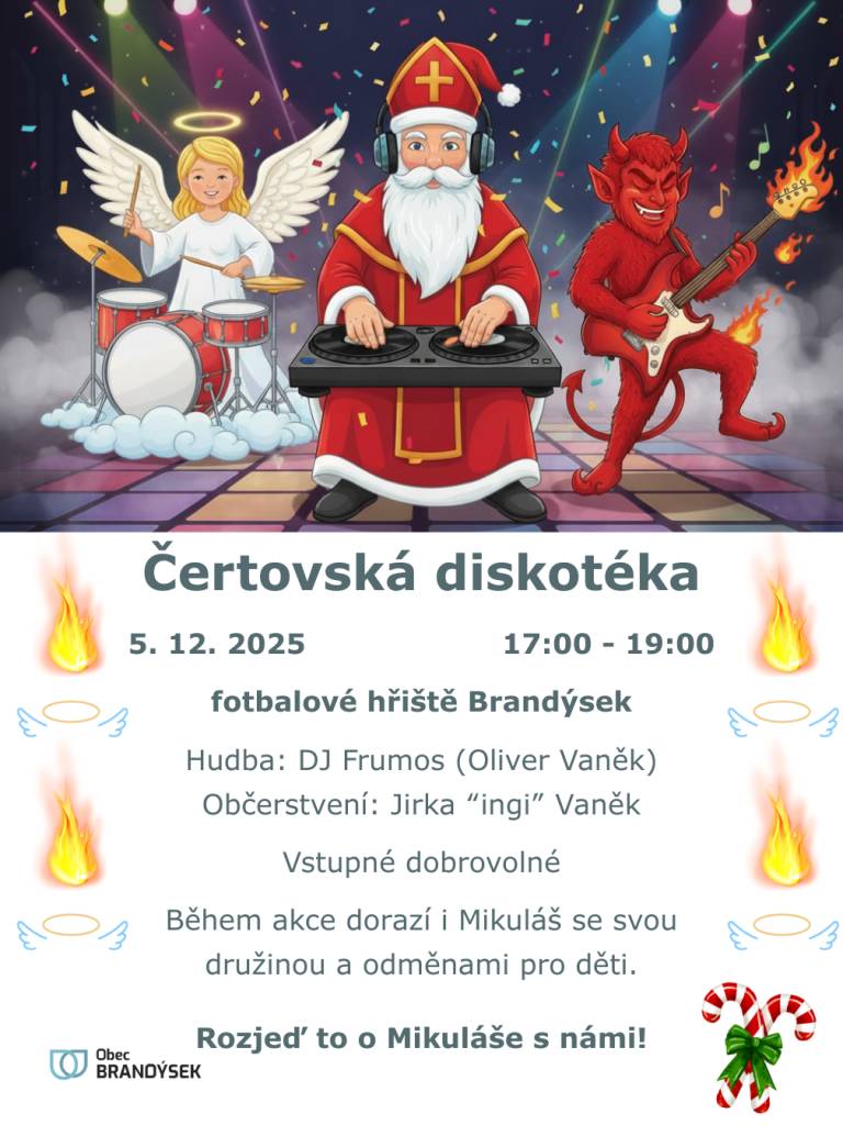 Srdečně zveme všechny děti i rodiče na Čertovskou diskotéku, která proběhne v pátek 5. 12. od 17:00 do 19:00 na fotbalovém hřišti v Brandýsku. Těšit se můžete na: 🎵 DJ Frumose (Oliver Vaněk) 🍔 Občerstvení od Jirky “ingiho” Vaňka 🎁 A také na Mikuláše, který během akce dorazí se svou družinou 👹 😈👼😇 a odměnami pro děti. Vstupné je dobrovolné. Přijďte si s námi užít příjemný předvánoční podvečer – s hudbou, světýlky a čertovsky dobrou náladou. 😉