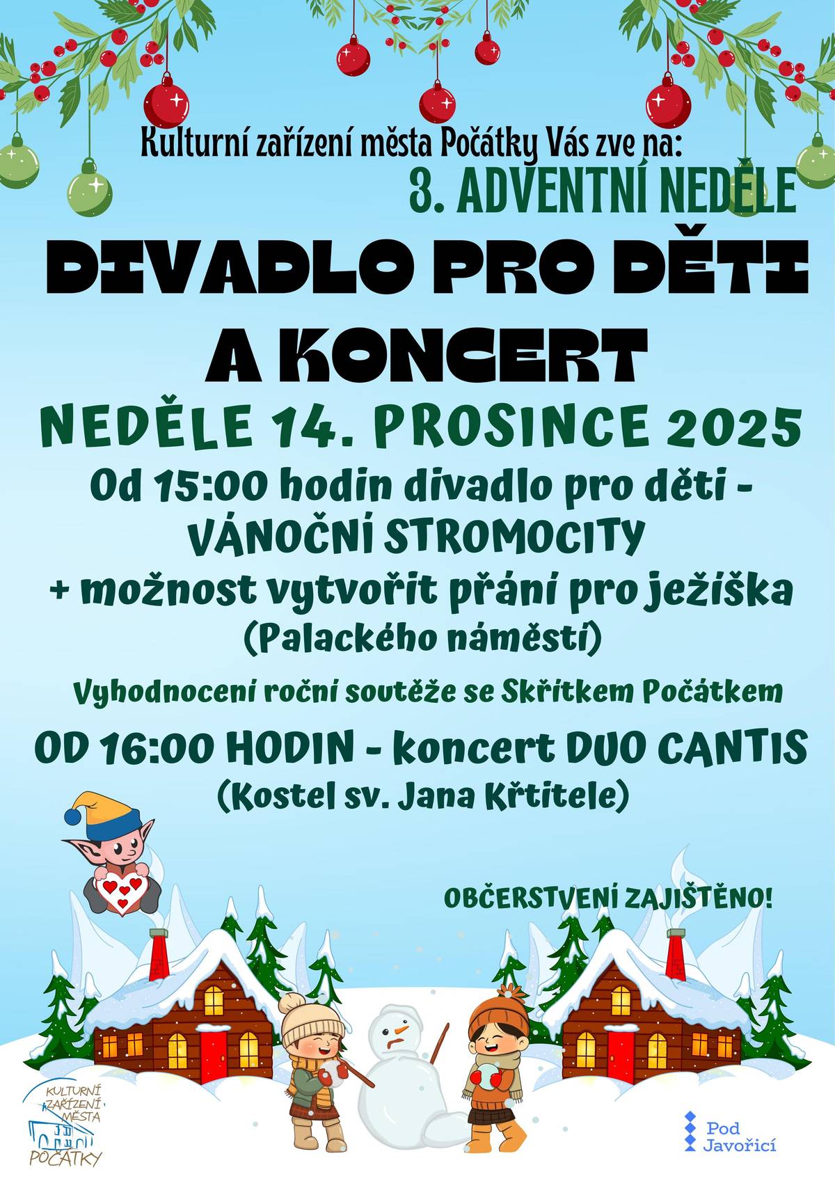 Kulturní zařízení města Počátky Vás zve na: DIVADLO PRO DĚTI A KONCERT 3. ADVENTNÍ NEDĚLE NEDĚLE 14. PROSINCE 2025 Od 15:00 hodin divadlo pro děti - VÁNOČNÍ STROMOCITY  + možnost vytvořit přání pro ježíška (Palackého náměstí) Vyhodnocení roční soutěže se Skřítkem Počátkem OD 16:00 HODIN - koncert DUO CANTIS (Kostel sv. Jana Křtitele) OBČERSTVENÍ ZAJIŠTĚNO!