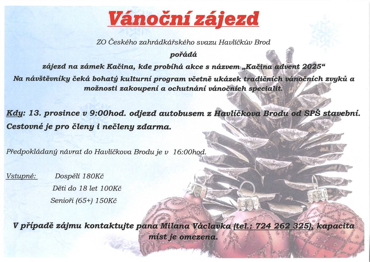 Zahrádkáři Havlíčkův Brod Vás zvou na vánoční zájezd na zámek Kačina dne 13.12.2025. Odjezd v 9,00 od stavební školy v HB. v případě zájmu kontaktujte pana Milana Václavka - tel. 724 262 325 pro rezervaci.