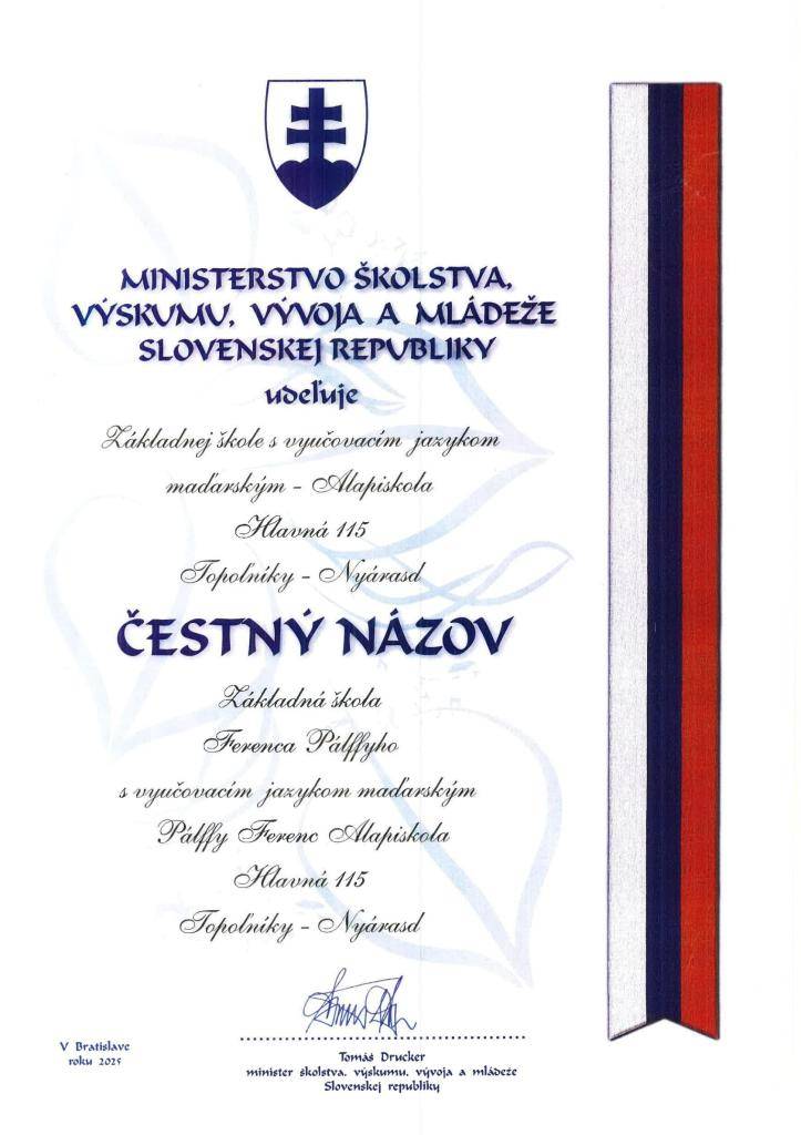 Ministerstvo školstva, výskumu, vývoja a mládeže Slovenskej republiky udelilo Základnej škole s VJM - Alapiskola  čestný názov Základná škola Ferenca Pálffyho s vyučovacím jazykom maďarským Pálffy Ferenc Alapiskola Hlavná 115 Topoľníky - Nyárasd