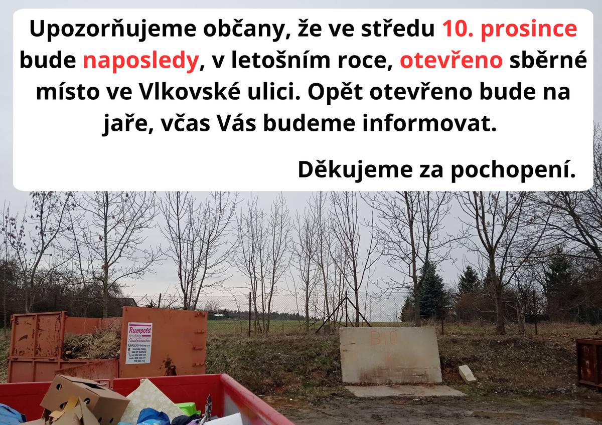 Upozorňujeme občany, že ve středu 10. prosince bude naposledy, v letošním roce, otevřeno sběrné místo ve Vlkovské ulici. Opět otevřeno bude na jaře, včas Vás budeme informovat. Děkujeme za pochopení.