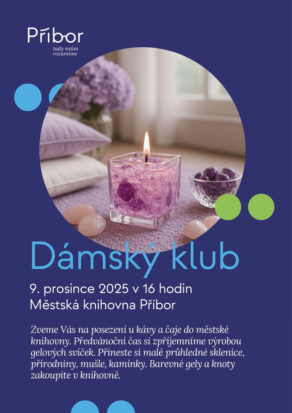 Město Příbor ve spolupráci s městskou knihovnou Vás srdečně zve na posezení u kávy a čaje. Kdy: úterý 9. 12. 2025 od 16 hodin Kde: Městská knihovna Příbor Přijďte si předvánoční čas zpříjemnit výrobou gelových svíček. Přineste si malé průhledné sklenice, přírodniny, mušle a kamínky. Barevné gely a knoty zakoupíte v knihovně. Těšíme se na Vás.