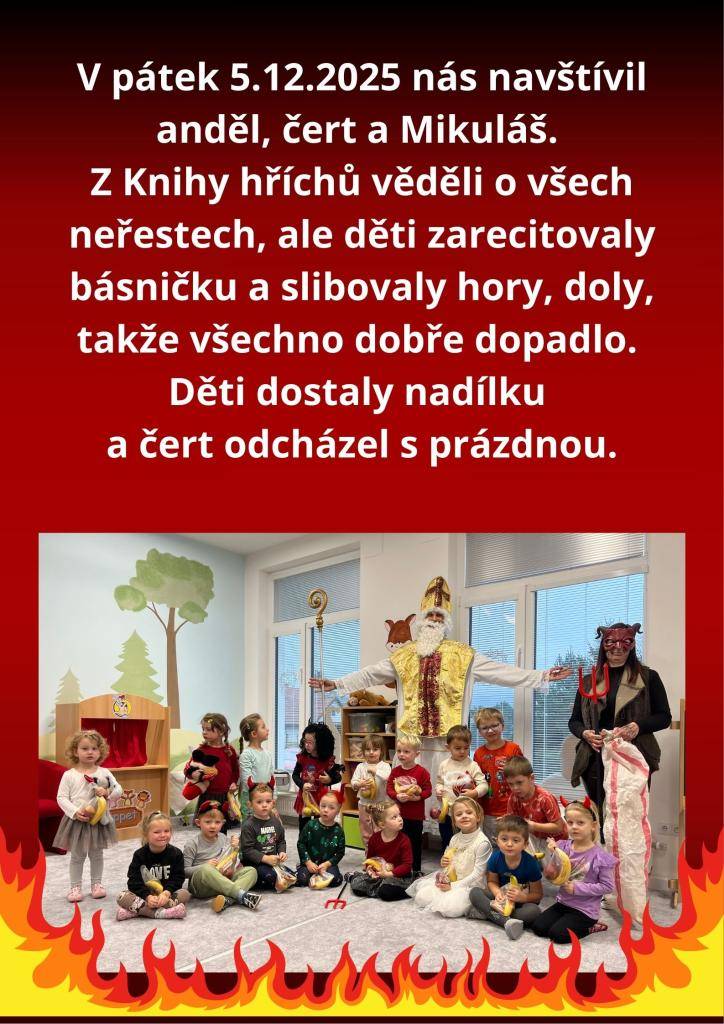 V pátek 5.12.2025 nás navštívil anděl, čert a Mikuláš.   Z Knihy hříchů věděli o všech neřestech, ale děti zarecitovaly básničku a slibovaly hory, doly, takže všechno dobře dopadlo. Děti dostaly nadílku a čert odcházel s prázdnou.