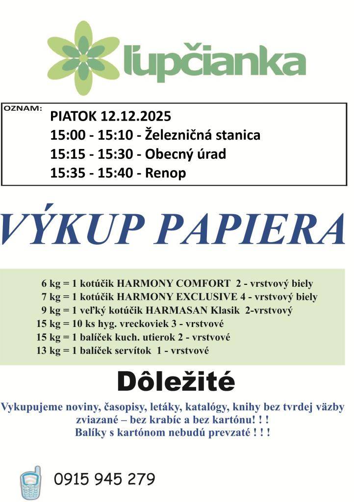 Firma Ľupčianka, s.r.o. oznamuje, že v piatok 12.12.2025 sa uskutoční pravidelný výkup papiera za protihodnotu.  15:00 - 15:10 - Železničná stanica  15:15 - 15:30 - Obecný úrad  15:35 - 15:40 - Renop