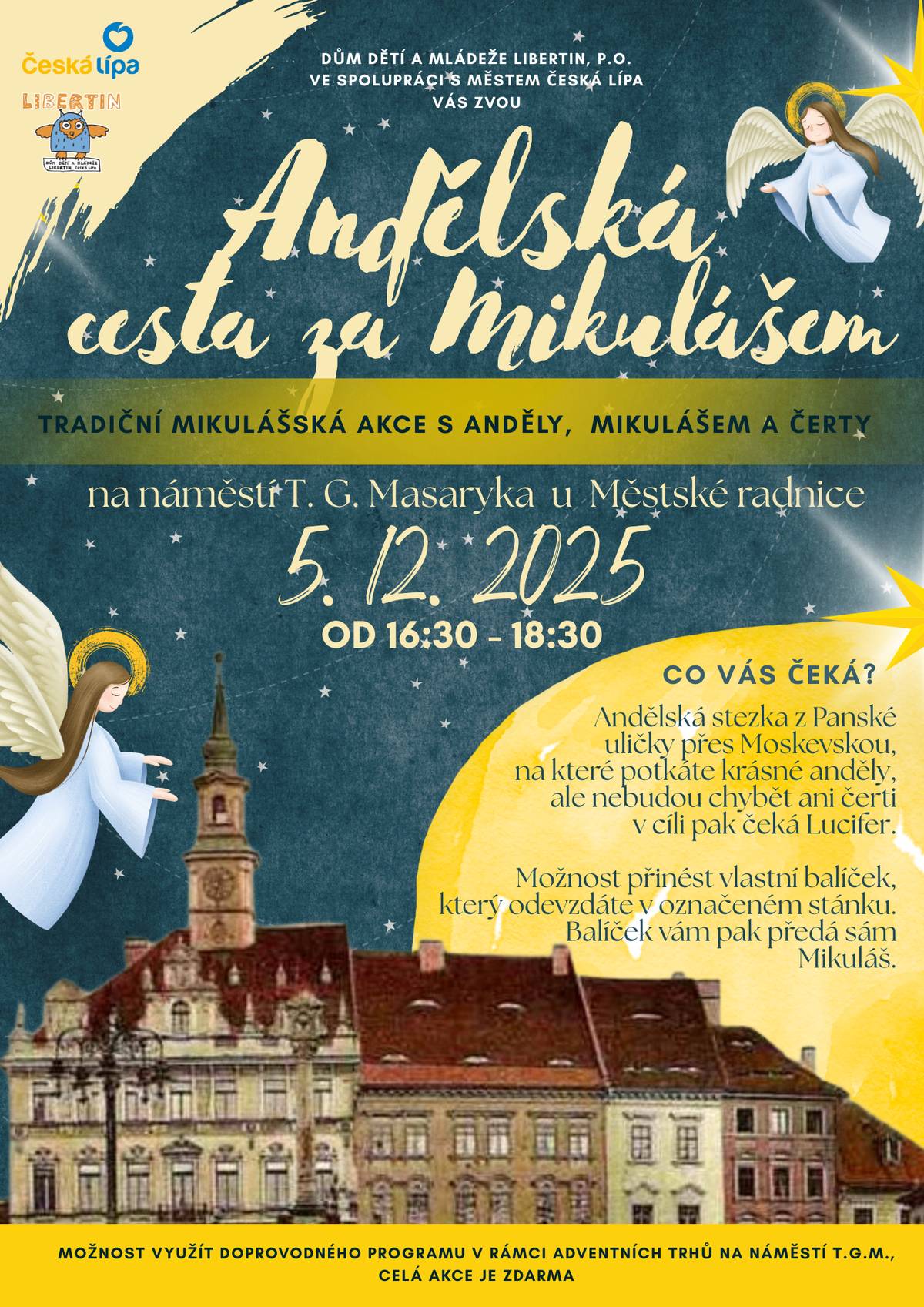 Vážení příznivci kultury, týden se s týdnem sešel, a proto je ten správný čas na tipy na kulturní akce v České Lípě na následující dny.   Vánoční trhy v ambitu až do neděle 7. prosince probíhají v ambitu českolipského muzea tradiční trhy, připravený je i bohatý doprovodný program pátek 5.12. Andělská cesta za Mikulášem tradiční akce s čerty, anděly a Mikulášem pořádaná DDM Libertin se tentokrát uskuteční na náměstí T.G.M., začíná se v 16:30 Mikulášská ve Sportareálu od půl páté můžete zajít také na tradiční mikulášské nadělování do českolipského Sportareálu sobota 6. 12.  O Zubejdě solimánské klasická pohádka netradičně již v sobotu v Jiráskově divadle, začíná se v 15:00, vstupné je 100 Kč a na pohádku zbývají poslední místa neděle 7. 12.  Rozsvícení vánočního stromečku v Dobranově u hasičské zbrojnice se rozsvítí vánoční stromeček i v Dobranově, od 16:00 je připravený krásný doprovodný program včetně andělského průvodu Vánoce se ZUŠ bronzovou adventní neděli na nám. T.G.M. ozdobí svým programem od 16:00 českolipská zuška, vystoupí zde např. Hluchá parta nebo oblíbená Jazzová farma Takhraj a Andělská počta večer věnovaný poctě české zpěvačce Zuzany Navarové proběhne od 17:00 ve ville Hrdlička úterý 9.12. Ponašem  v rámci tradiční přednášky v městské knihovně na nám. T.G.M. se tentokrát odehraje hudební večer s místní kapelou Ponašem, začíná se tradičně v 17:00 Zpívání dětí z MŠ a ZŠ v rámci jarmarku na nám. T.G.M. zazpívají v 16:00 návštěvníkům děti z českolipských škol a školek, připravená je i vánoční stezka s úkoly KINO CRYSTAL 4.12.Čt – 7.12.Ne – vždy v 15.30 /Čt a Ne – ve 2D/ ZOOTROPOLIS: MĚSTO ZVÍŘAT 2 3D /104 min./od 160,-/česky/příst./ USA. Poté, co vyřešili největší případ v historii Zootropole, nováčci Judy Hoppkinsová a Nick Wilde zjišťují, že jejich partnerství není tak pevné, jak si myslel. Proto jim jejich policejní šéf nařídí, aby se zapojili do poradenského programu “Krize koegiality” . Netrvá však dlouho a jejich partnerství je podrobeno ultimátní zkoušce, když se ocitnou na spletité stopě záhady spojené s příchodem jedovatého hada do zvířecí metropole... 4.12.Čt – 6.12.So – vždy v 17.30 ZROZENÍ ALCHYMISTKY /90 min./od 150,-/česky/příst./ ČR. Tvůrci Princezny zakleté v čase I a II znovu otevírají bránu světa Oberonu, aby tam spolu s dvanáctiletou Arianou prožili dobrodružství plné kouzel, přátelství a velkých tajemství... 4.12.Čt – 6.12.So – vždy ve 20.00 PĚT NOCÍ U FREDDYHO 2 /104 min./od 150,-/česky/příst.12+/ USA. Pět nocí u Freddyho se před dvěma lety transformovalo z herního na filmový fenomén, když se stalo nejúspěšnějším hororem roku. Letos v prosinci asi nejděsivější restaurace na světě znovu ožije, aby „přivítala“ další zákazníky a už je nepustila ven... Koncerty v kině: 7.12.Ne – pouze v 17.30  ANDRÉ RIEU’S 2025 CHRISTMAS CONCERT: MERRY CHRISTMAS  /155 min./od 250,-/titulky/příst./ O letošních svátcích začne vánoční kouzlo na filmovém plátně. Vydejte se s Andrém Rieu na jeho vánoční koncert 2025 – „Merry Christmas“ a zažijte radostné koledy, krásné valčíky a spoustu překvapení – je to ta nejlepší vánoční filmová událost! 7.12.Ne – pouze ve 20.00 NA HORÁCH /117 min./od 150,-/česky/příst./ ČR. Romantická komedie o nečekaném setkání a sebepoznání v nádherné horské krajině. Lucie, mladá žena z města, zdědí horskou chatu po svém odcizeném biologickém otci, bývalém náčelníkovi horské služby, kterého nikdy nepoznala. Proto přijíždí do hor, ale místo prázdné chalupy v ní nachází záchranáře Matěje, jeho psa Bedřich a další, kteří objekt spravují jako ubytovnu pro školy v přírodě... 8.12.Po – pouze v 17.30 PODFUKÁŘI 3 /112 min./od 150,-/titulky/příst.12+/ USA. Zmi