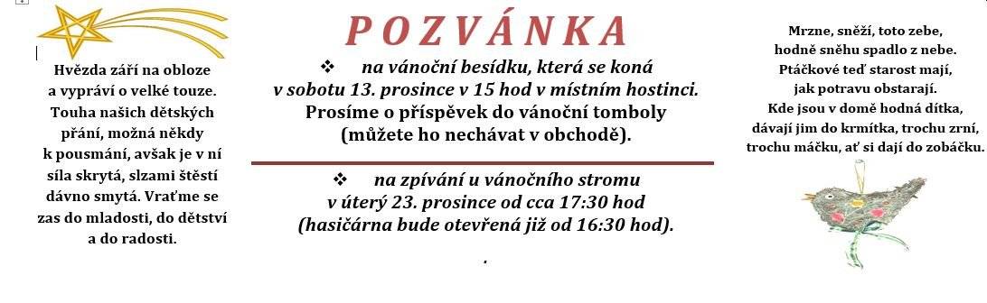 Pozvanka na vanocni besidku, ktera se kona v sobotu 13.12. od 15:00 v pohostinstvi. Prosime o prispevek do vanocni tomboly. Prispevek muzete nechat v obchode a nebo na Ou do soboty 13.12. Dále zveme na zpívání u vánočního stromu v úterý 23.12. od cca 17:30, hasičárna bude otevřená již od 16:30.