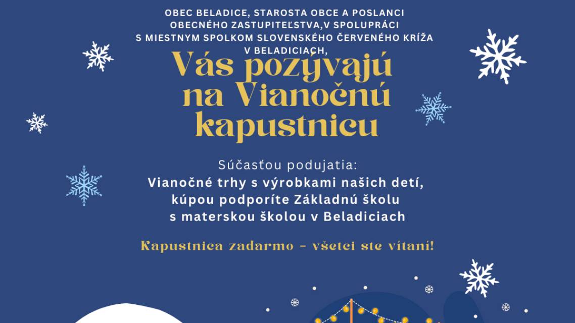Obec Beladice, starosta obce spolu s poslancami obecného zastupiteľstva v spolupráci s miestnym spolkom slovenského kríža, pozývajú všetkých občanov na VIANOČNÚ KAPUSTNICU, ktorej súčasťou budú VIANOČNÉ TRHY s výrobkami detí základnej školy a  materských škôl, kúpou ktorých ich podporíte.