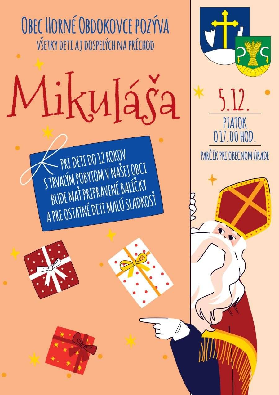 Milé deti, vážení občania, srdečne Vás všetkých pozývame spoločne osláviť príchod svätého Mikuláša so svojimi pomocníkmi, ktorí obdaruje všetky dobré deti, do 12 rokov s trvalým pobytom v obci. Spoločne ho privítame 5. decembra o 17:00 hod. v parku pri obecnom úrade v Horných Obdokovciach a 6. decembra o 16:30 hod. pri obchode v Obsolovciach. Milé deti, nezabudnite si so sebou priniesť mikulášsky lístok, aby Vám svätý Mikuláš mohol venovať balíček. Deti, ktoré mikulášsky lístok nedostali v škole, si svoj lístok nájdu v poštovej schránke doma.