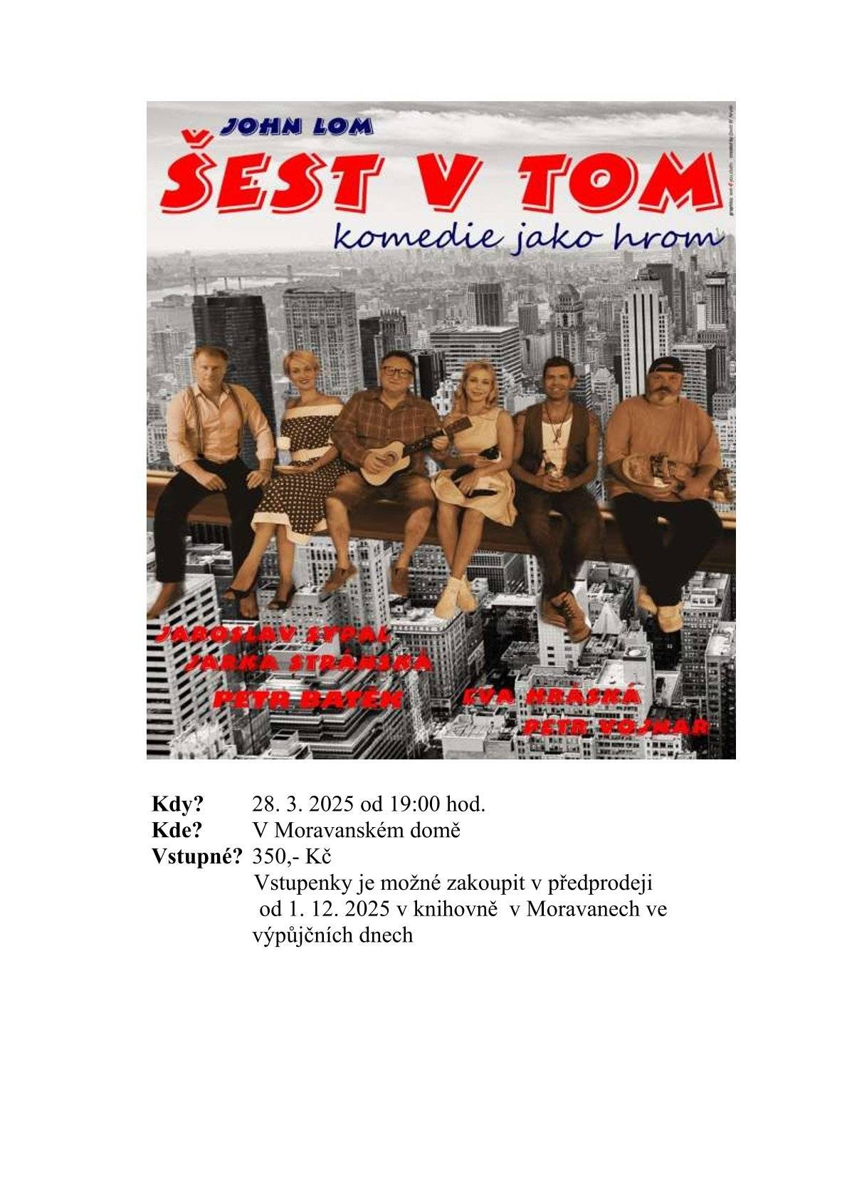 Od 1.12.2025 je možné zakoupit v knihovně v Moravanech ve výpůjčních dnech vstupenky na divadelní představení "Šest v tom", které se bude konat 28. 3. 2026 od 19,00 hod. v Moravanském domě. Cena vstupenky je 350,- Kč.