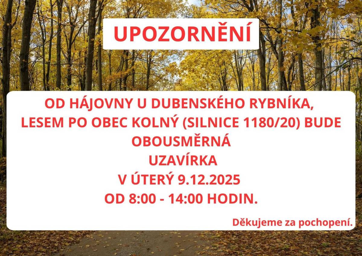 Od hájovny u Dubenského rybníka, lesem po obec Kolný (silnice 1180/20) bude v úterý 9.12.2025 od 8:00 do 14:00 hod. obousměrná uzavírka.