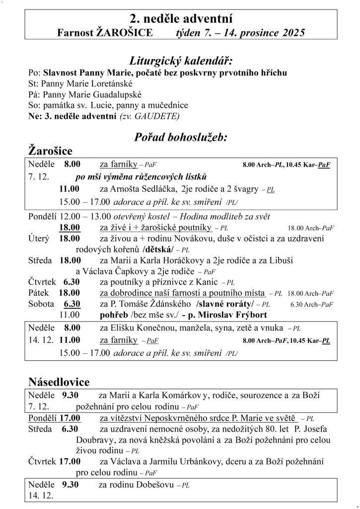 2. neděle adventní  Farnost ŽAROŠICE  týden 7. – 14. prosince 2025    Liturgický kalendář:  Po: Slavnost Panny Marie, počaté bez poskvrny prvotního hříchu  St: Panny Marie Loretánské  Pá: Panny Marie Guadalupské  So: památka sv. Lucie, panny a mučednice  Ne: 3. neděle adventní (zv. GAUDETE)    Pořad