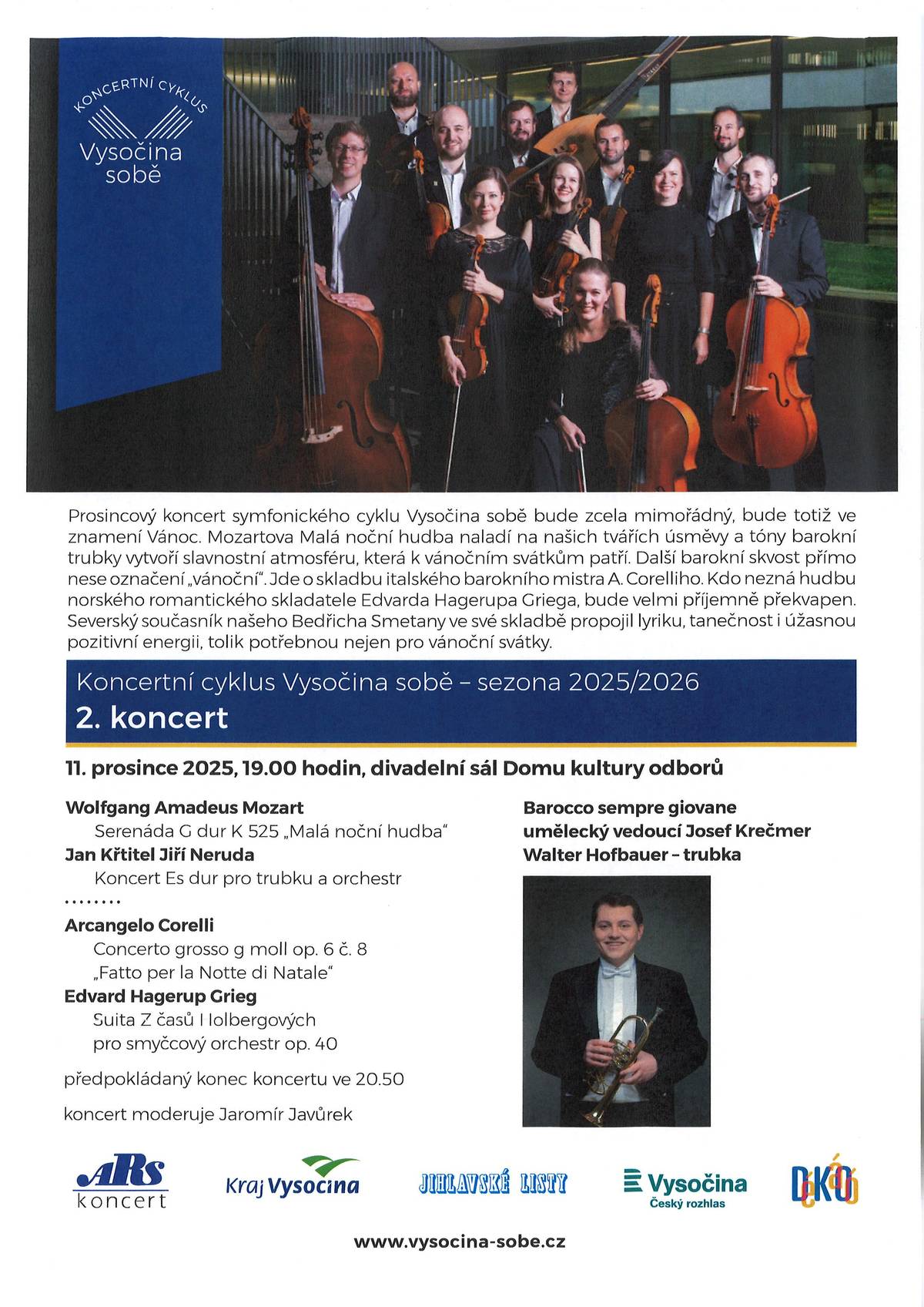 Koncertní cyklus "Vysočina sobě" pokračuje druhým koncertem ve čtvrtek 11. prosince 2025 v 19 hodin v Domě kultury odborů v Jihlavě. V lehce vánočně laděném programu zazní Mozartova Malá noční hudba a dále díla Nerudy, Corelliho a Griega. Účinkují Barocco sempre giovane a trumpetista Walter Hofbauer, člen České filharmonie a jihlavský rodák. Další informace o koncertu i celém koncertním cyklu na www.vysocina-sobe.cz