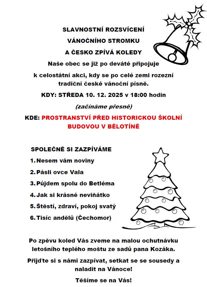 Naše obec se již po deváté připojuje k celostátní akci, kdy se po celé zemi rozezní tradiční české vánoční písně.  KDY: STŘEDA 10. 12. 2025 v 18:00 hodin (začínáme přesně)  KDE: PROSTRANSTVÍ PŘED HISTORICKOU ŠKOLNÍ BUDOVOU V BĚLOTÍNĚ