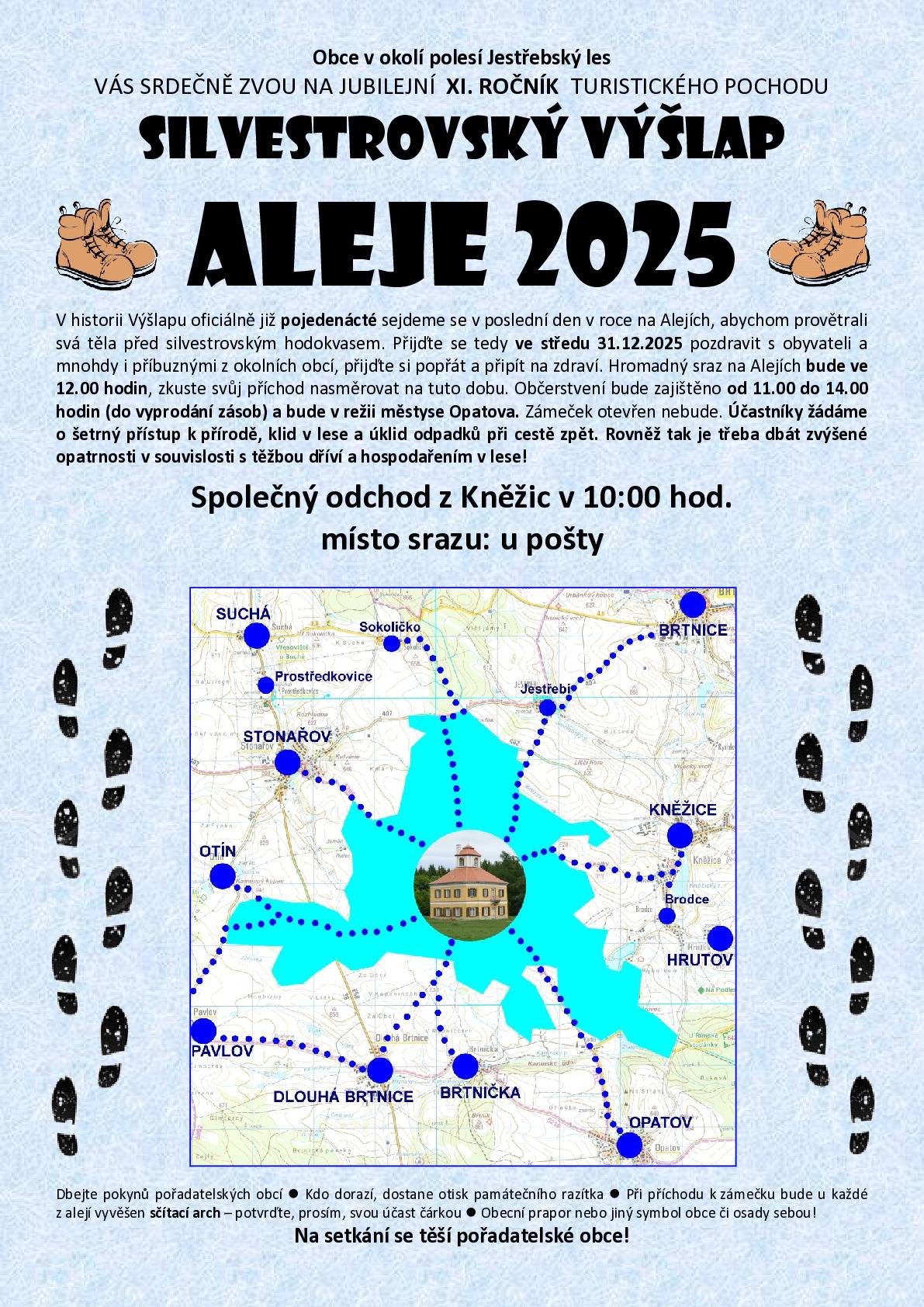 Obce v okolí polesí Jestřebský les Vás srdečně zvou na XI. ročník turistického pochodu SILVESTROVSKÝ VÝŠLAP ALEJE 2025. V historii Výšlapu oficiálně již pojedenácté sejdeme se v poslední den v roce na Alejích, abychom provětrali svá těla před silvestrovským hodokvasem. Přijďte se tedy ve středu 31.12.2025 pozdravit s obyvateli a mnohdy i příbuznými z okolních obcí, přijďte si popřát a připít na zdraví. Hromadný sraz na Alejích bude ve 12:00 hodin, zkuste svůj příchod nasměrovat na tuto dobu. Občerstvení bude zajištěno od 11:00 do 14:00 hodin (do vyprodání zásob) a bude v režii městyse Opatova. Zámeček otevřen nebude. Účastníky žádáme o šetrný přístup k přírodě, klid v lese, zákaz používání dělobuchů a zábavní pyrotechniky a úklid odpadků při cestě zpět. Rovněž tak je třeba dbát zvýšené opatrnosti v souvislosti s těžbou dříví a hospodařením v lese! Společný odchod z Kněžic bude v 10:00 hod. od pošty. Dbejte pokynů pořadatelských obcí. Kdo dorazí, dostane otisk památečního razítka. Při příchodu k zámečku bude u každé z alejí vyvěšen sčítací arch – potvrďte, prosím, svou účast čárkou. Na setkání se těší pořadatelské obce!