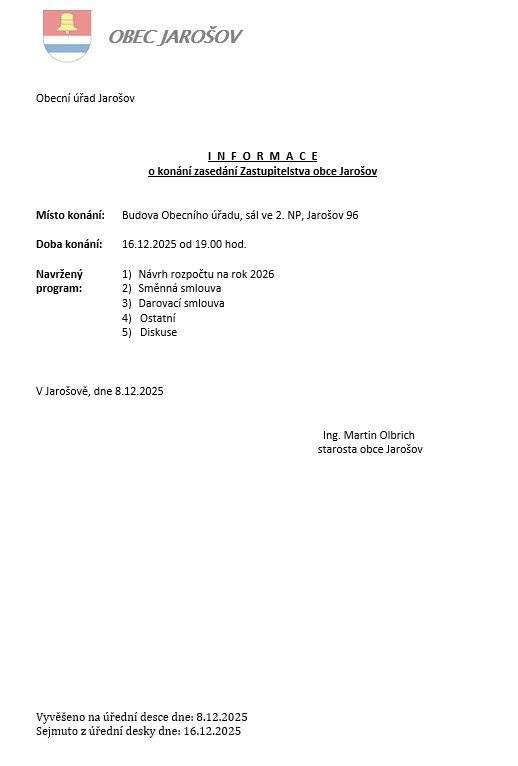 Místo konání: Budova Obecního úřadu, sál ve 2. NP, Jarošov 96 Doba konání: 16.12.2025 od 19.00 hod. Navržený program:  1. Návrh rozpočtu na rok 2026 2. Směnná smlouva 3. Darovací smlouva 4. Ostatní 5. Diskuse