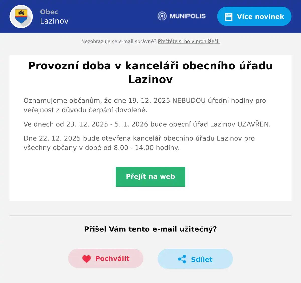 Oznamujeme občanům, že dne 19. 12. 2025 NEBUDOU úřední hodiny pro veřejnost z důvodu čerpání dovolené. Ve dnech od 23. 12. 2025 - 5. 1. 2026 bude obecní úřad Lazinov UZAVŘEN. Dne 22. 12. 2025 bude otevřena kancelář obecního úřadu Lazinov pro všechny občany v době od 8.00 - 14.00 hodiny.