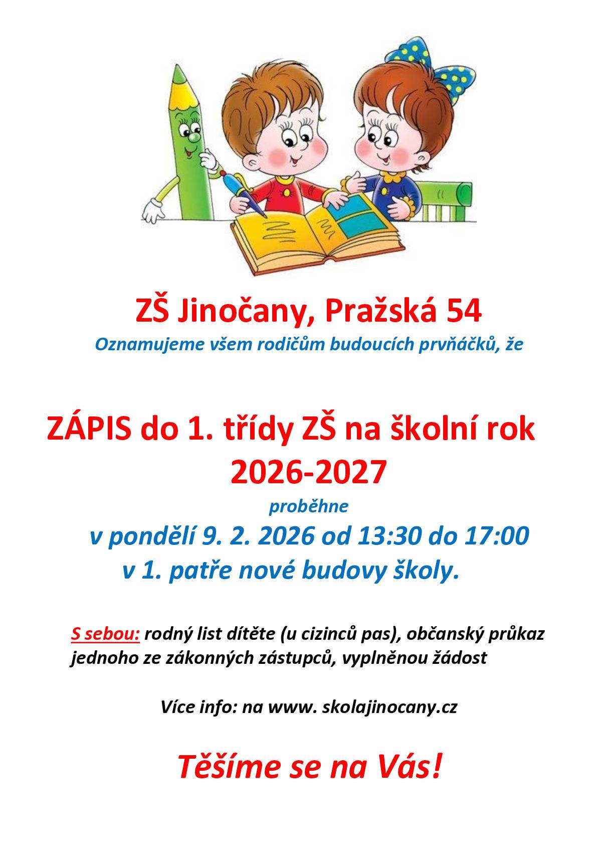 Základní škola Jinočany oznamuje všem rodičům budoucích prvňáčků, že Zápis do 1. třídy ZŠ na školní rok 2026/2027 proběhne v pondělí 9.2. 2026 od 13:30 do 17:00 hodin v 1. patře nové budovy školy. S sebou: rodný list dítěte (u cizinců pas), občanský průkaz jednoho ze zákonných zástupců, vyplněnou žádost.  Více informací: www.skolajinocany.cz Těšíme se na Vás!