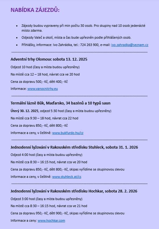 Adventní trhy Olomouc - sobota 13. 12. 2025    Termální lázně Bük, Maďarsko, 34 bazénů a 10 typů saun - úterý 30. 12. 2025    Jednodenní lyžování v Rakouském středisku Stuhleck - sobota 31. 1. 2026    Jednodenní lyžování v Rakouském středisku Hochkar - sobota 28. 2. 2026