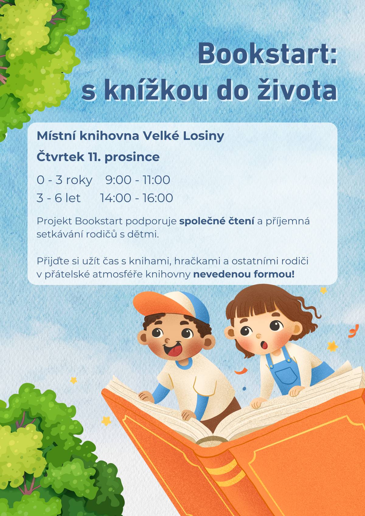 Místní knihovna Velké Losiny vás zve na setkání v rámci projektu Bookstart – s knížkou do života. Ve čtvrtek 11. 12. od 9 do 11 hodin pro děti 0–3 roky a od 14 do 16 hodin pro děti 3–6 let.   Přijďte si užít čas s knihami, hračkami a ostatními rodiči v přátelské atmosféře knihovny neformální, volnou formou.