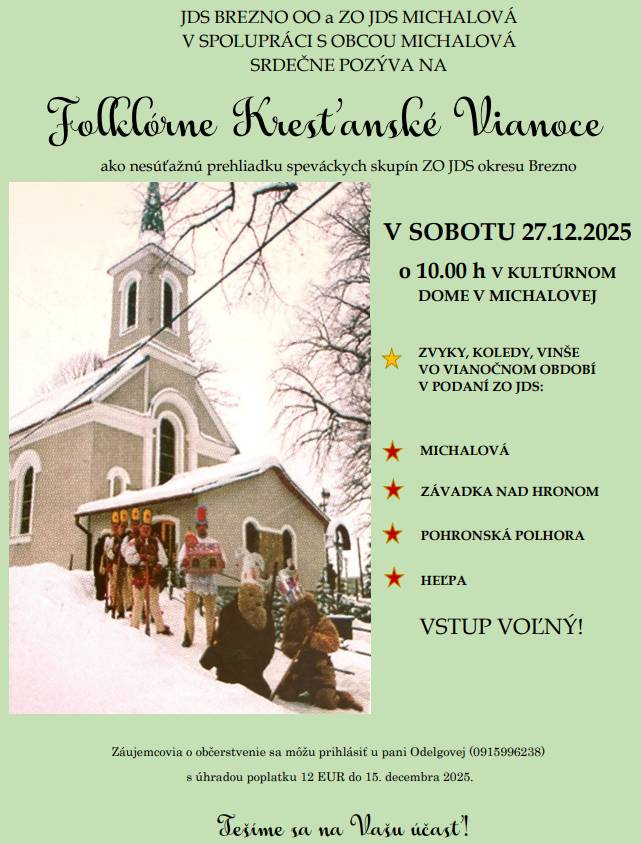 Jednota dôchodcov na Slovensku - Základná organizácia Michalová, Okresná organizácia Brezno v spolupráci s obcou Michalová Vás srdečne pozýva na Kresťanské folklórne Vianoce, ktoré sa uskutočnia v sobotu, 27. decembra 2025 o 10.00 h v Kultúrnom dome v Michalovej.