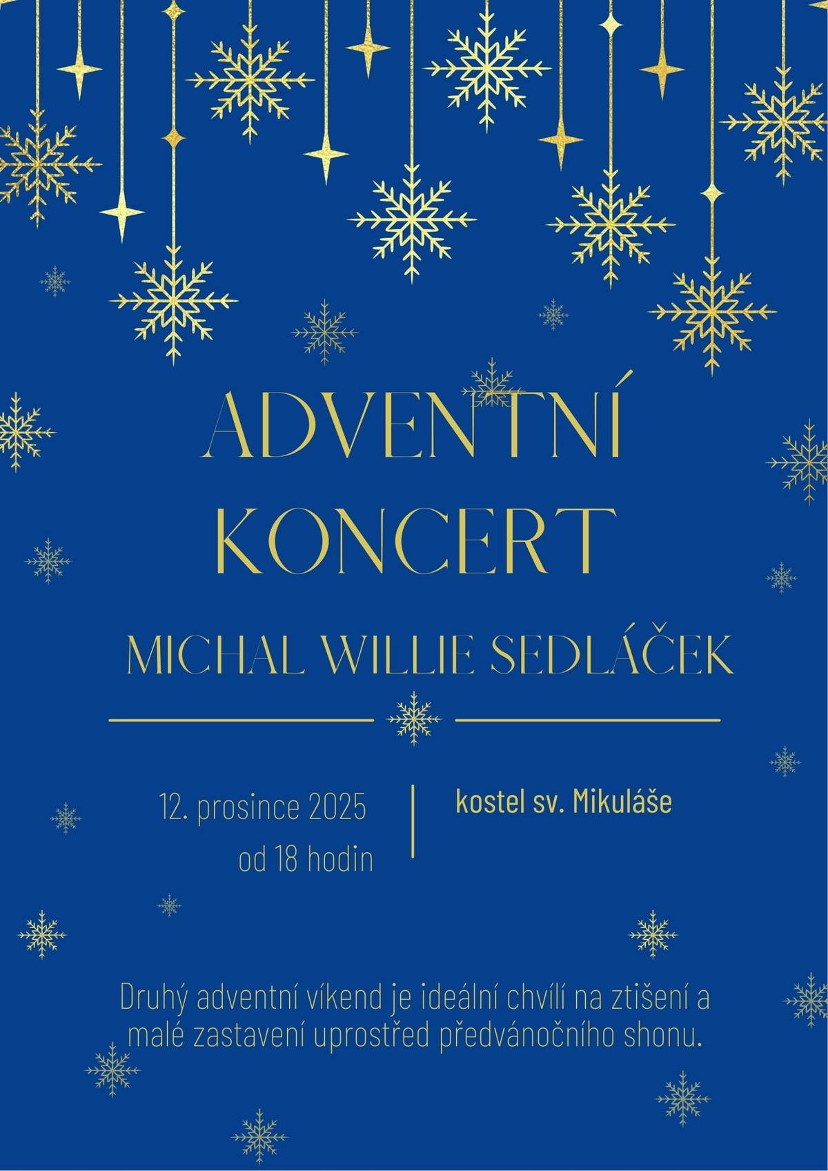 Pátek 12.12.2025 od 18:00 Přijďte prožít druhý adventní víkend v atmosféře zklidnění a tiché radosti. V kostele sv. Mikuláše zazní hudba, která otevírá prostor k nadechnutí uprostřed předvánočního shonu.     Nechte se unést jedinečným hlasem a osobitým podáním Michala Willieho Sedláčka a dopřejte si večer, který připomíná, co je v adventu skutečně důležité.