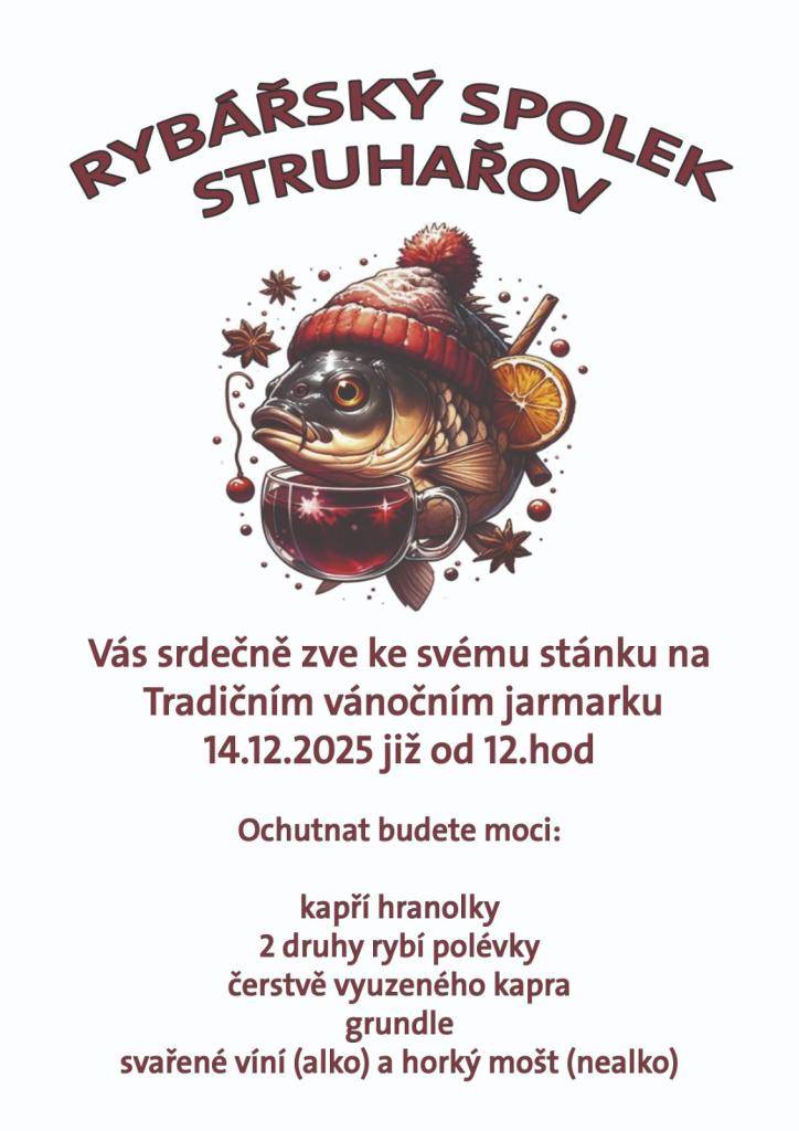 Rybářský spolek Struhařov vás zvou na Tradiční vánoční jarmark, který se uskuteční 14.12. 2025 od 12 hodin. Na stánku si budete moci vychutnat delikatesy jako kapří hranolky, dva druhy rybí polévky, čerstvě vyuzeného kapra, grundle... Přijďte strávit příjemné odpoledne v atmosféře vánočních tradic.