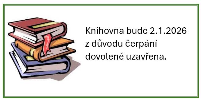 Knihovna bude 2.1.2026 z důvodu čerpání dovolené uzavřena.