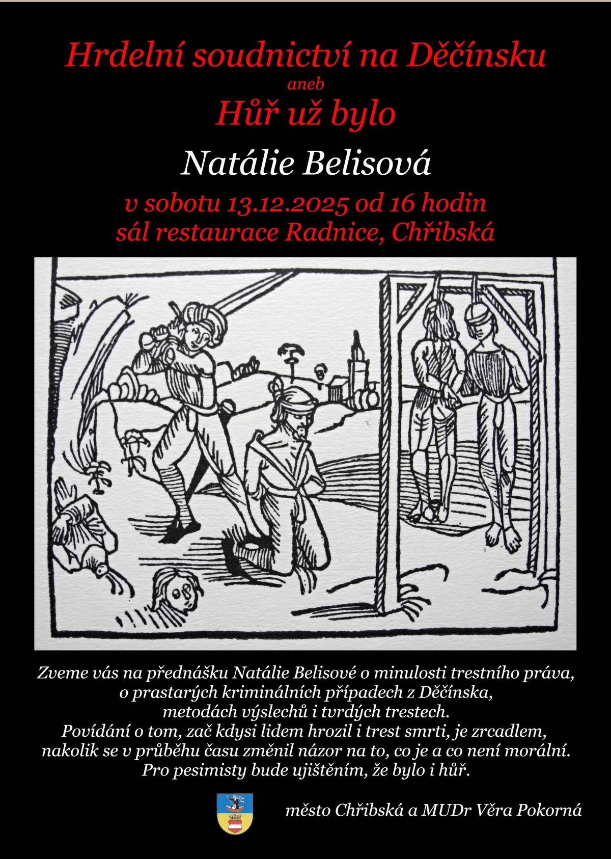Zveme Vás na přednášku paní Natálie Belisové pod názvem " Hrdelní soudnictví na Děčínsku aneb Hůř už bylo. Akce se koná tuto sobotu 13.12. od 16 hod. na sále restaurace Radnice. Vstupné dobrovolné.