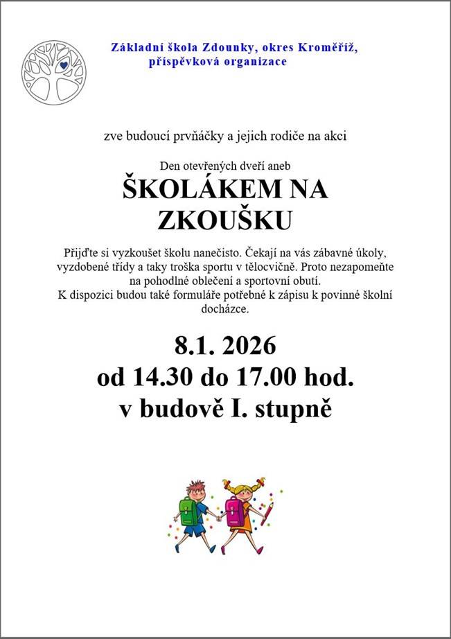 Základní škola Zdounky pořádá pro budoucí prvňáčky a jejich rodiče den otevřených dveří aneb Školákem na zkoušku v termínu 8.1.2026 od 14.30 do 17.00 hod. v budově prvního stupně. Dáme dětem šanci vyzkoušet si školu nanečisto formou zábavných úkolů. Děti potřebují jen sportovní obuv, sportovní oblečení a chuť vyzkoušet si něco nového. Těší se na vás učitelky prvního stupně.