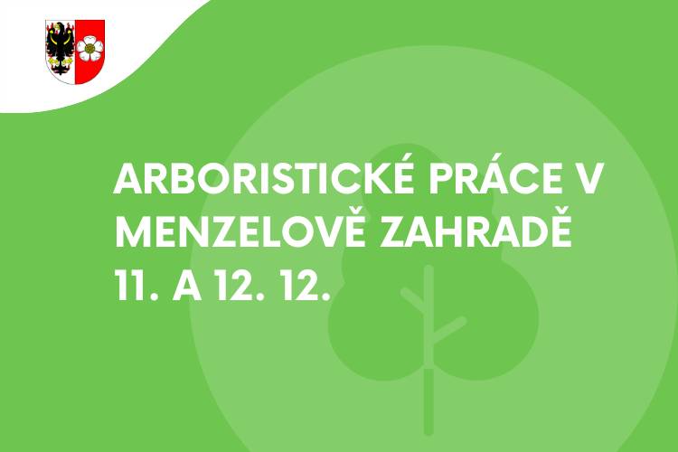 Tento čtvrtek a pátek  11. a 12. 12. budou v Menzelově zahradě probíhat arboristické práce.     Prosíme návštěvníky, aby respektovali pokyny arboristů a nevstupovali do oblasti označené páskou.    Děkujeme.