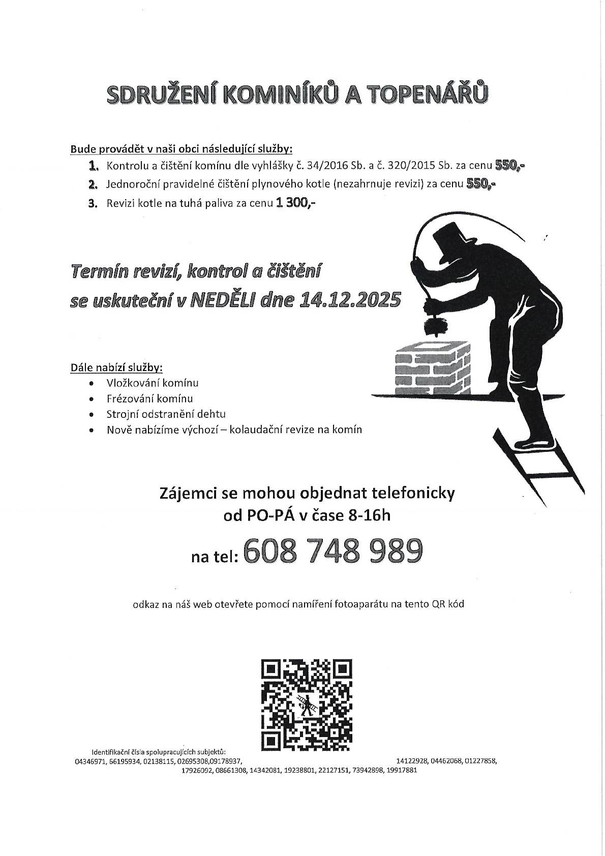 Sdruzeni kominiku a topenaru bude 14.12. v nasi obci provadet tyto prace: cisteni kominu za 550,-, cisteni plynoveho kotle za 550,- a revize kotle na tuha paliva za 1300,-. Zajemci se mohou objednat na tel.: 608748989.