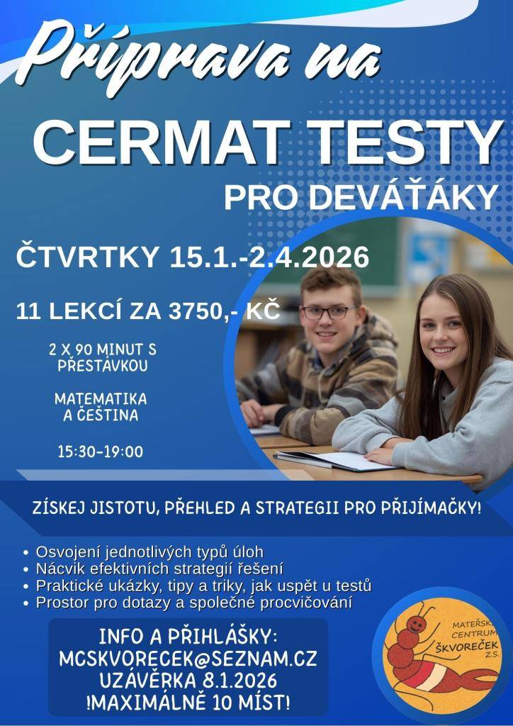Mateřském centru Škvoreček pořádá přípravu na CERMAT testy pro deváťáky. 90 minutové bloky s přestávkou budou zaměřeny na matematiku a češtinu. Získejte jistotu, přehled a strategii pro úspěch u testů.