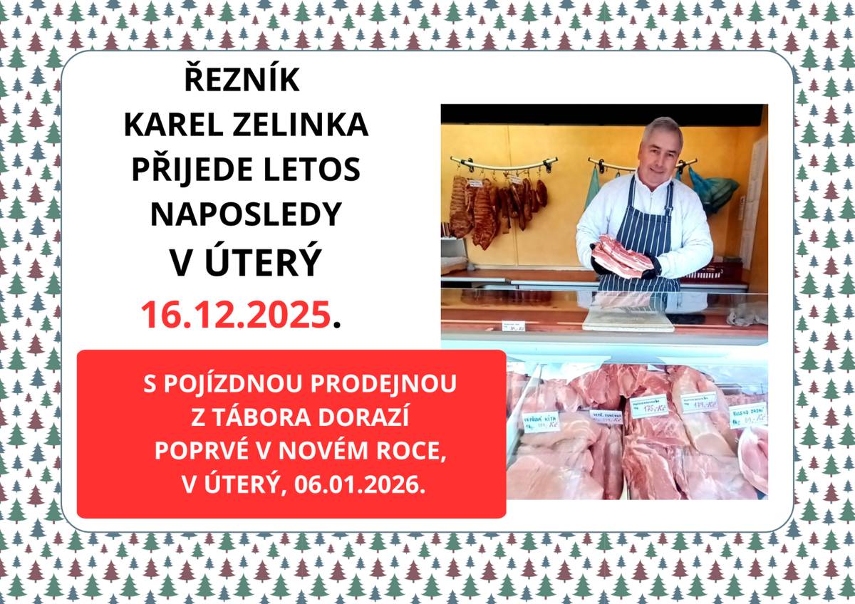 Řezník Karel Zelinka, s pojízdnou prodejnou z Tábora, dorazí letos naposledy v úterý 16.12.2025. V Novém roce se pak poprvé objeví v úterý 06.01.2026.