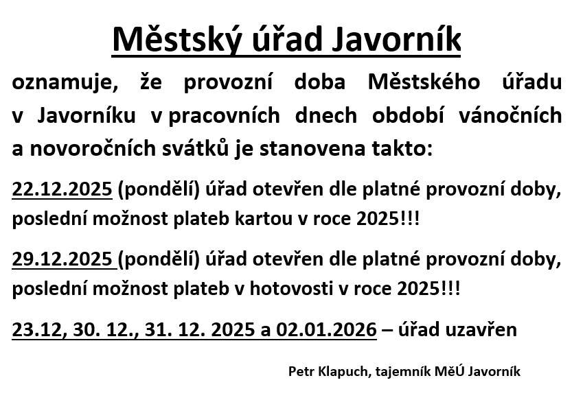 22. 12. 2025 (pondělí) úřad otevřen dle platné provozní doby, poslední možnost plateb kartou v roce 2025!!!     29. 12. 2025 (pondělí) úřad otevřen dle platné provozní doby, poslední možnost plateb v hotovosti v roce 2025!!!    23.12, 30. 12., 31. 12. 2025 a 02.01.2026 – úřad uzavřen.