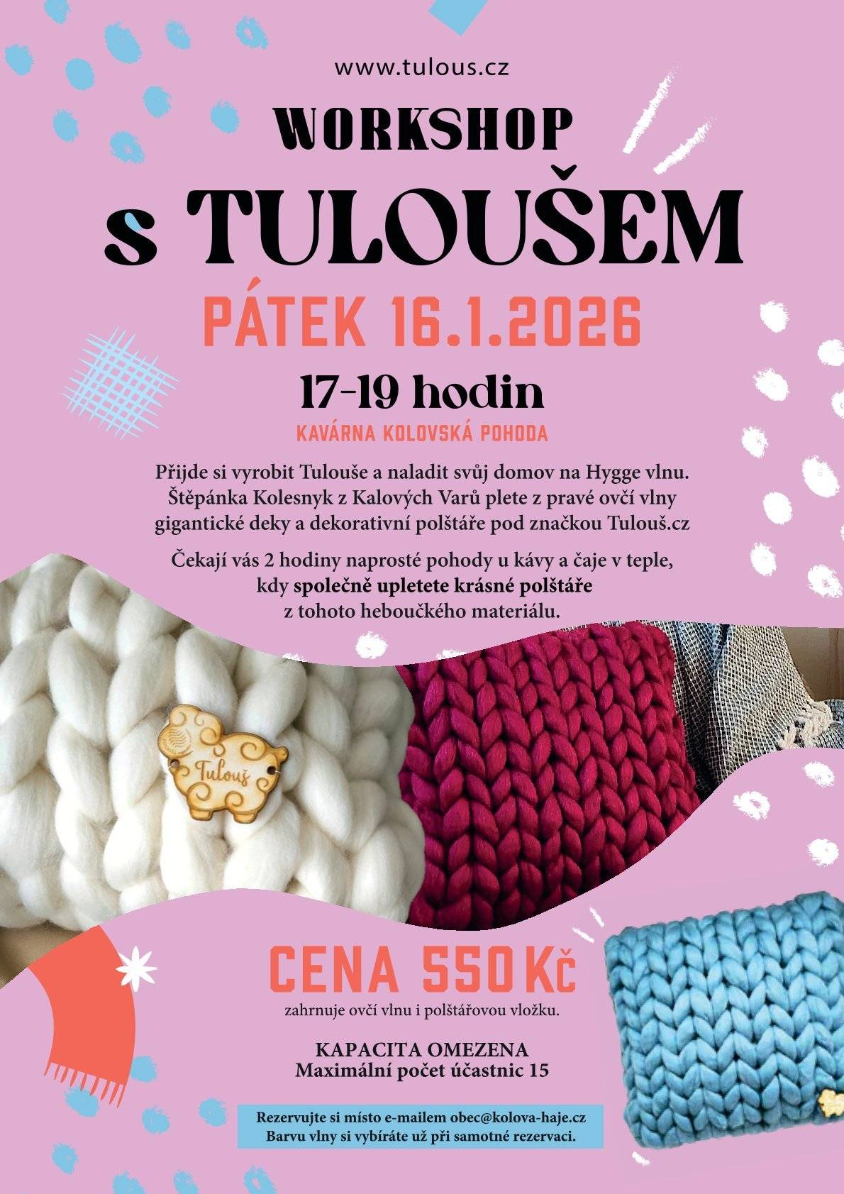 Přijďte si vyrobit Tulouše a naladit svůj domov na Hygge vlnu! Štepánka Kolesnyk z Karlových Varů plete gigantické deky a dekorativní polštáře z pravé ovčí vlny pod značkou Tulouš.cz  Čekají vás 2 hodiny naprosté pohody u kávy a čaje v teple, kdy společně upletete polštáře z tohoto heboučkého materiálu.   Kdy: Pátek 16.1.2026, v čase 17–19 hodin Kde: KAVÁRNA KOLOVSKÁ POHODA Cena: 550 Kč Tato cena zahrnuje ovčí vlnu i polštářovou vložku. Kapacita je omezena. Své místo si rezervujte e-mailem na adrese obec@kolova-haje.cz. Barvu vlny si vybíráte již při samotné rezervaci.