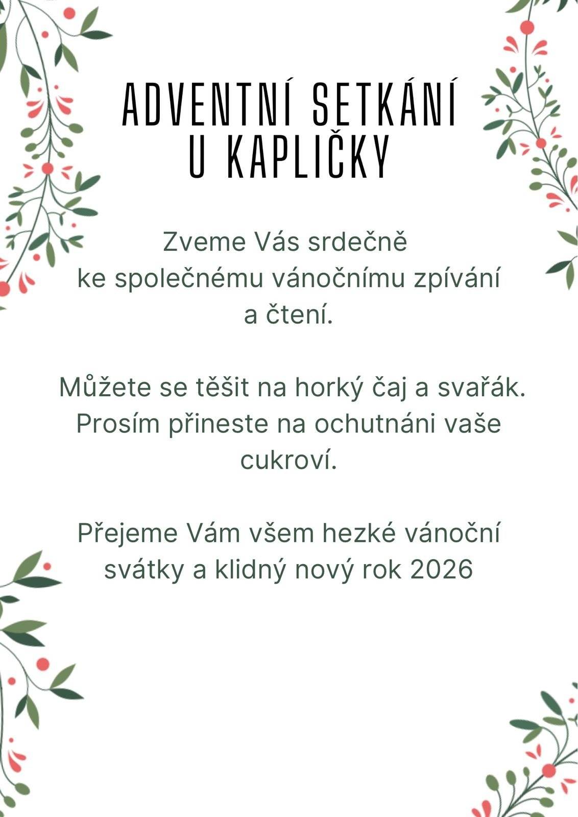 Dobrý večer sousedé, tímto Vás srdečně zveme k adveninímu setkání u Kapličky, a to v sobotu 20.12. v 17:30.  Budou se zpívat koledy, číst vánoční povídka, zapalovat svíčky přání, popíjet svařaček. K čaji a vínku přineste prosím k zakousnutí své vzorky cukroví... Předem děkujeme a přejeme krásné a pokud možno klidné vánoční svátky..