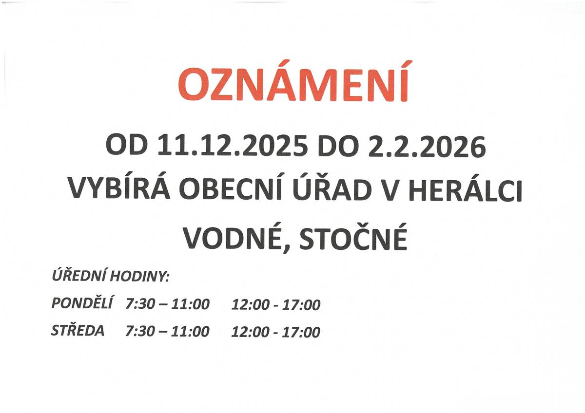 OD 11.12.2025 DO 2.2.2026 VYBÍRÁ OBECNÍ ÚŘAD V HERÁLCI VODNÉ, STOČNÉ Úřední hodiny: pondělí 7:30 - 11:00, 12:00 - 17:00 středa 7:30 - 11:00, 12:00 - 17:00
