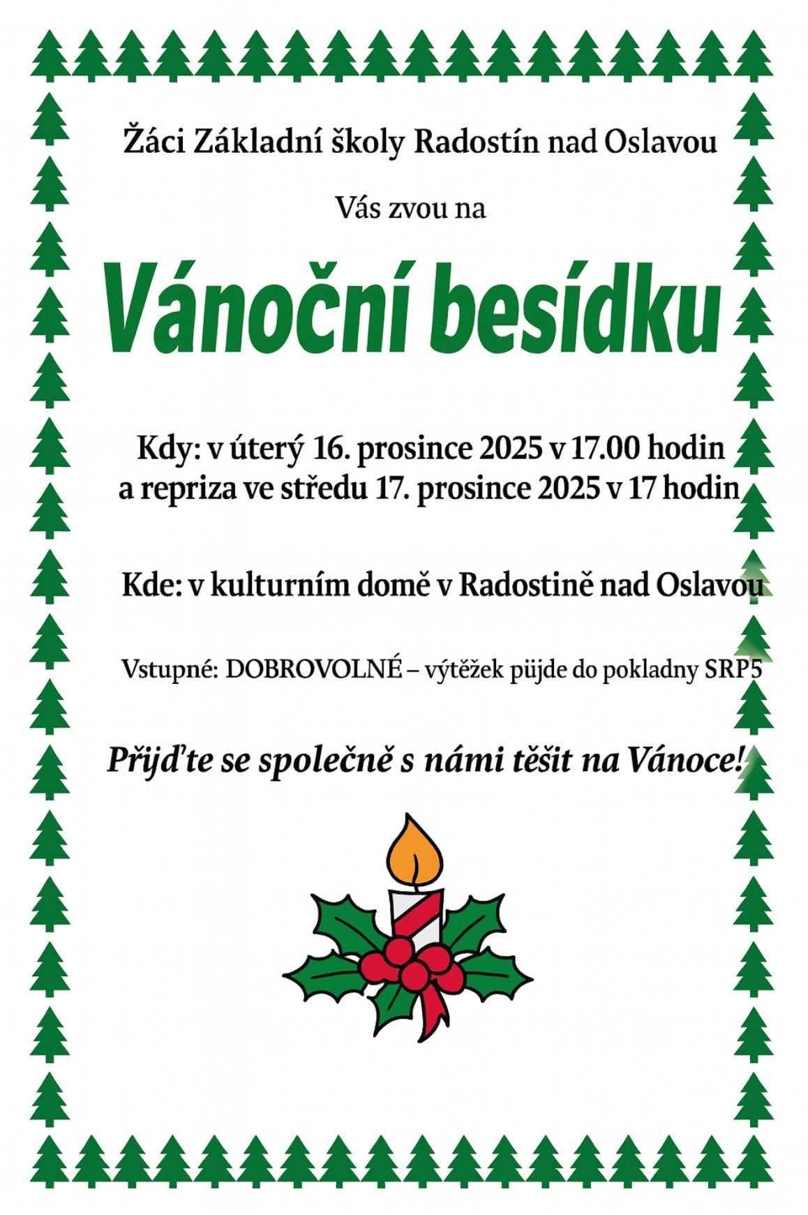 Žáci a učitelé Základní školy v Radostíně nad Osl. zvou všechny na Vánoční besídku, která se koná v ÚT 16. 12 a ve ST 17. 12. v 17 hodin v KD Radostíně. Vstupné dobrovolné. Přijďte se s námi naladit na Vánoce.