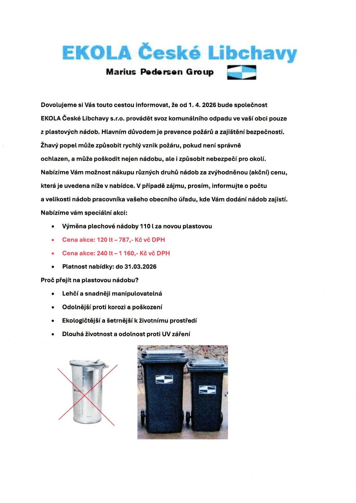 Svozová firma EKOLA nabízí prodej plastových popelnic na směsný komunální odpad v souvislosti s ukončením vyvážení plechových popelnic. V případě nákupu popelnice jinde upozorňujeme na požadavek odpovídajícího certifikátu nádoby v souvislosti s případnou reklamací poškozené nádoby.