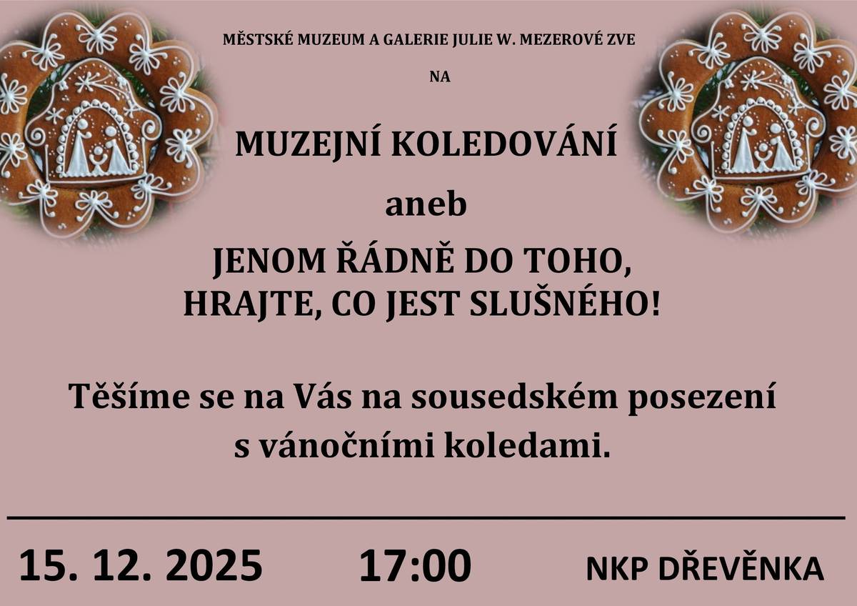 15. 12. 2025 OD 17 HODIN se na Vás těšíme na Dřevěnce. https://www.mmgu.cz/vystavy-a-akce/aktualni/muzejni-koledovani-aneb-jenom-radne-do-toho-hrajte-co-jest-slusneho/2033