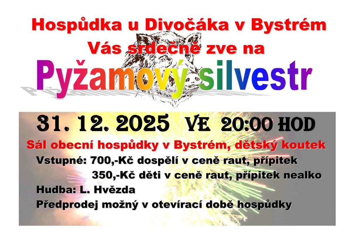 Obecní hospůdka U Divočáka Vás srdečně zve na silvestrovský večer. Začátek ve 20 hodin, vstupné 700,-Kč dospěly, 350,-Kč děti. V ceně vstupného je celovečerní raut, přípitek (pro děti nealko) hudební produkce v podání L. Hvězdy. Děti budou mít v salonku herní koutek (X-BOX, stolní hry apod.). Celý večer se ponese v duchu pyžamové párty - tedy pyžamo vítáno.  Pití si platí každý sám.  Předprodej vstupenek je možný přímo v hospůdce v době otevírací doby.
