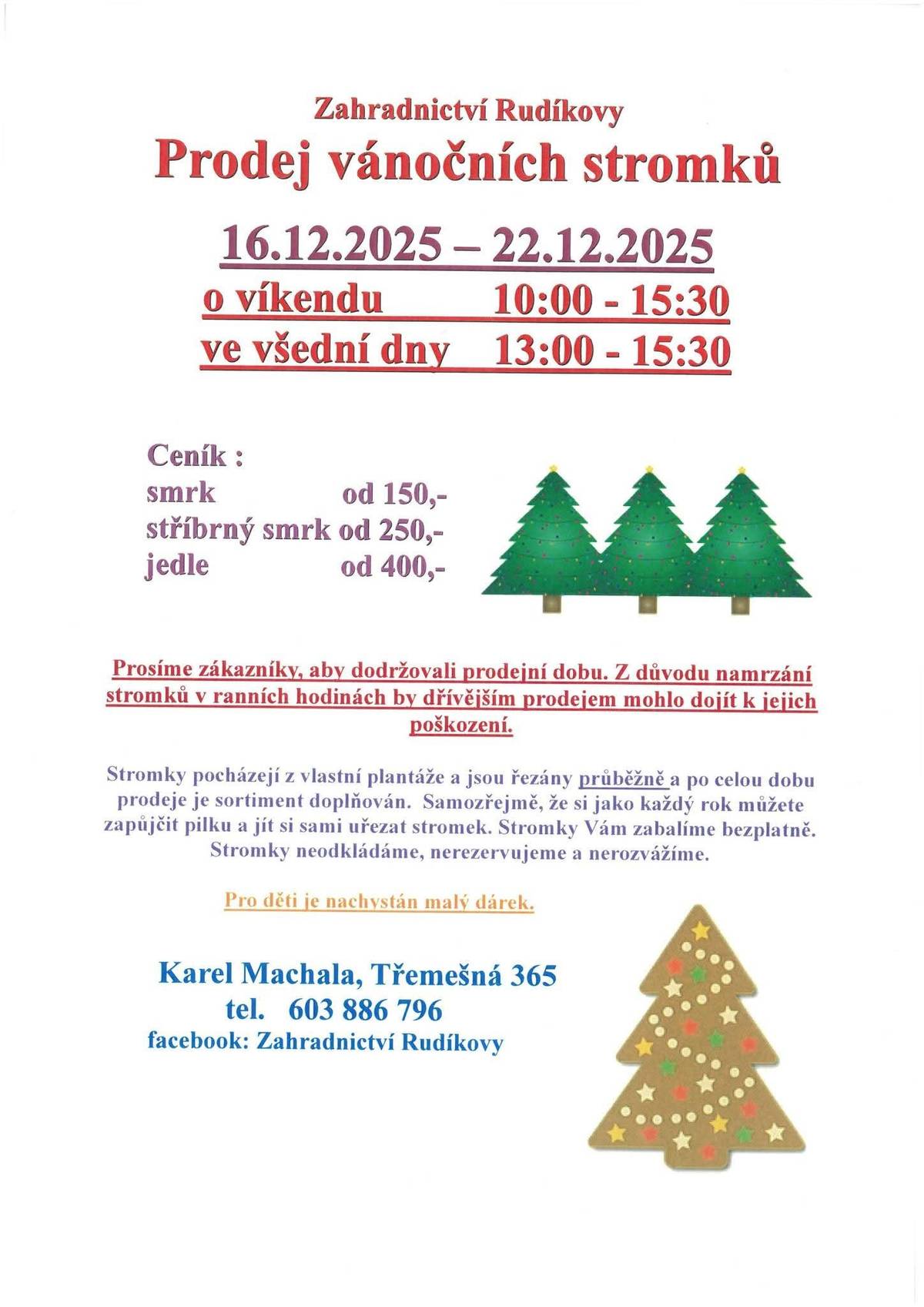 Zahradníctví Karel Machala Rudíkovy 365 tel: 603 886 796, nabízí prodej vánočních stromků od 16.12.2025 do 22.12.2025 ve všední dny od 13:00 do 15:30 o víkendu od 10:00 do 15:30 hodin.Ceník: smrk od 150,-  stříbrný smrk od 250,- a jedle od 400,- Kč